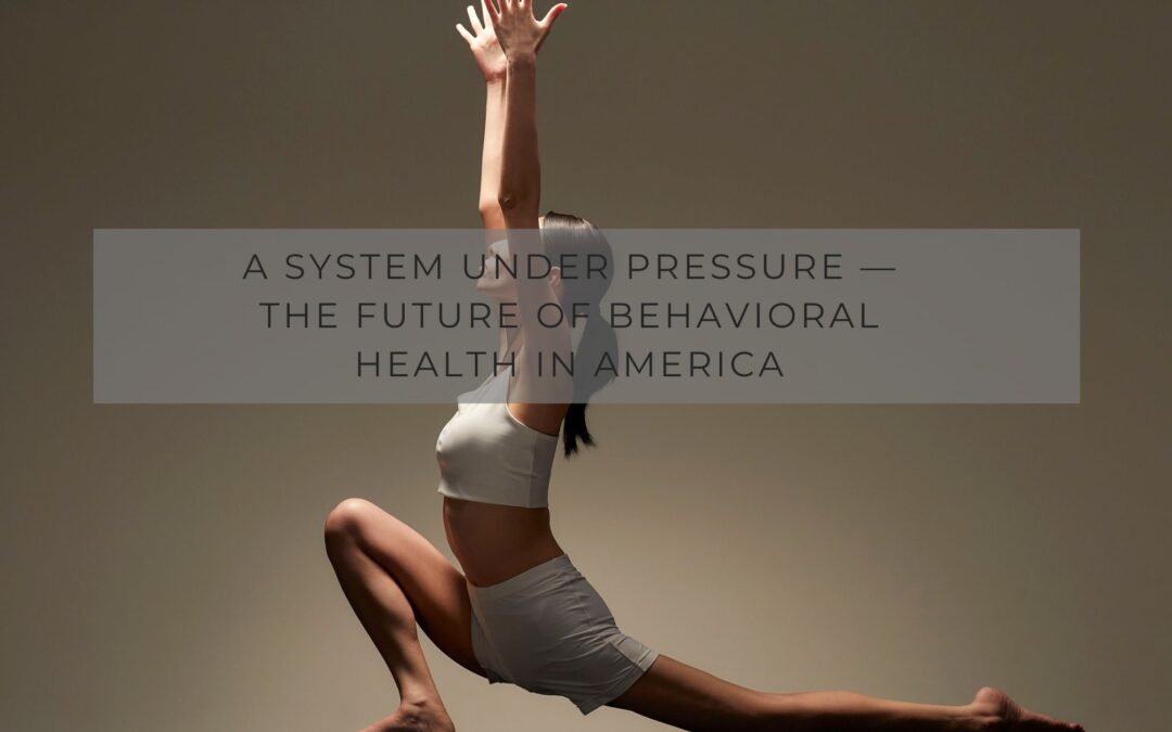 A System Under Pressure — The Future of Behavioral Health in America