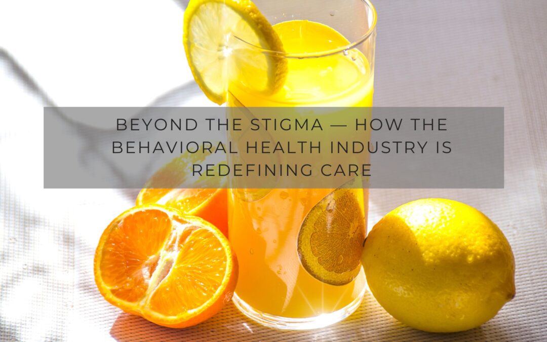 Beyond the Stigma — How the Behavioral Health Industry Is Redefining Care