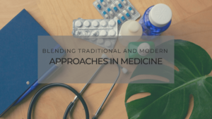 Blending Traditional and Modern Approaches in Medicine