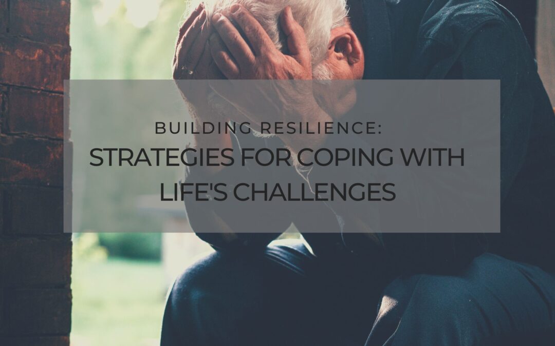 Building Resilience: Strategies for Coping with Life’s Challenges