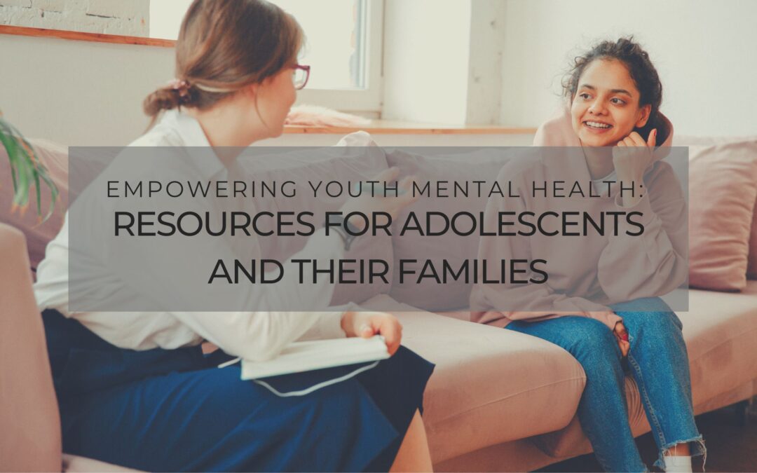 Empowering Youth Mental Health: Resources for Adolescents and Their Families