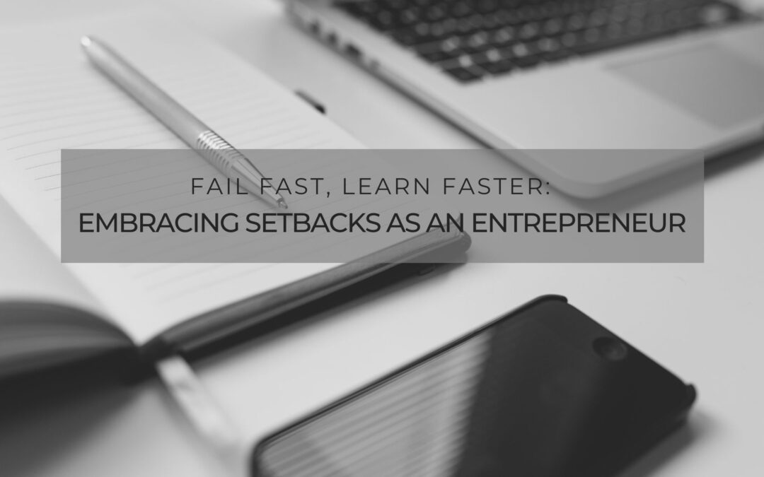 Fail Fast, Learn Faster: Embracing Setbacks as an Entrepreneur