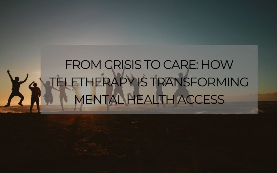 From Crisis to Care: How Teletherapy Is Transforming Mental Health Access