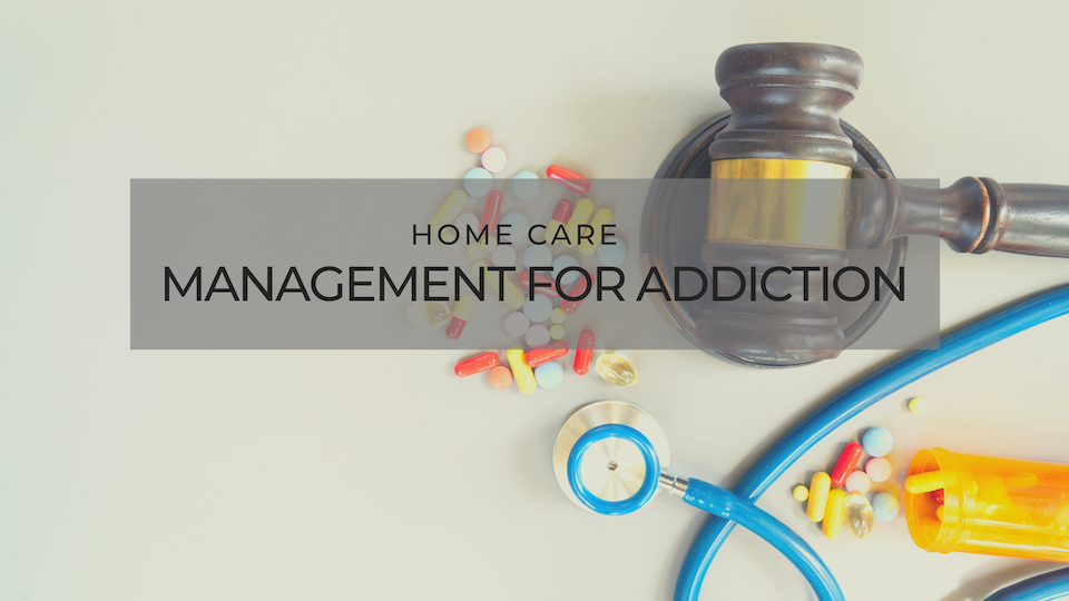 Home Care Management for Addiction