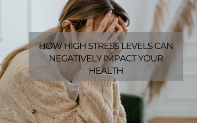 How High Stress Levels Can Negatively Impact Your Health