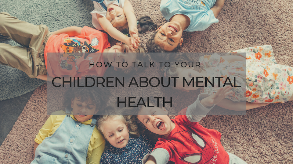 How To Talk To Your Children About Mental Health