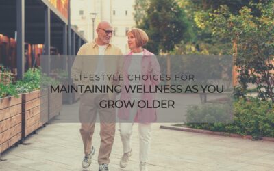 Lifestyle Choices for Maintaining Wellness as You Grow Older
