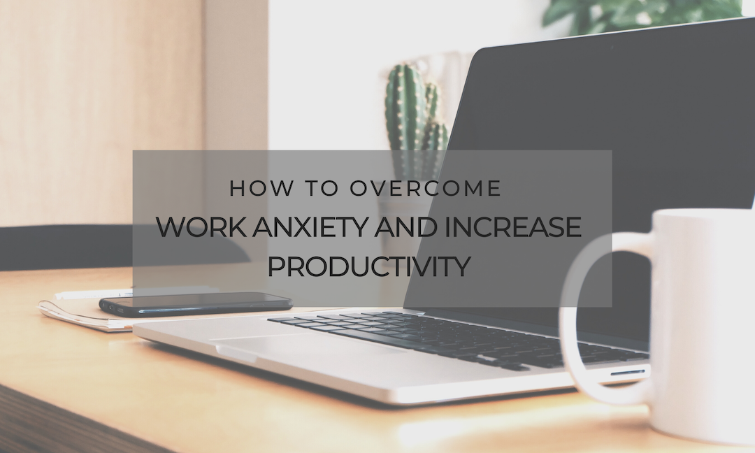 How to Overcome Work Anxiety and Increase Productivity