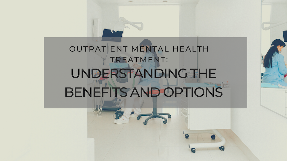 Outpatient Mental Health Treatment: Understanding the Benefits and Options
