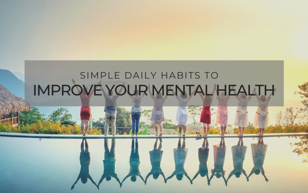Simple Daily Habits to Improve Your Mental Health