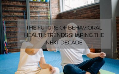 The Future of Behavioral Health: Trends Shaping the Next Decade