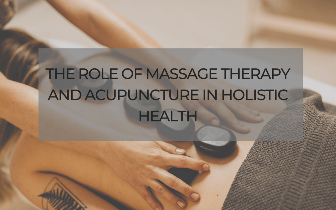 The Role of Massage Therapy and Acupuncture in Holistic Health