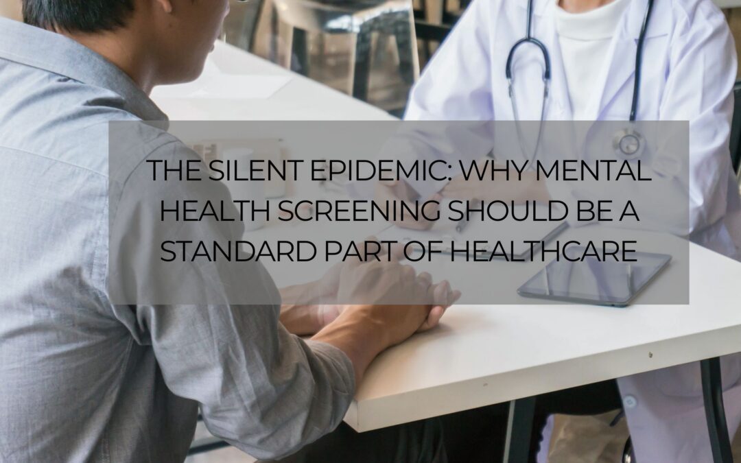The Silent Epidemic: Why Mental Health Screening Should Be a Standard Part of Healthcare