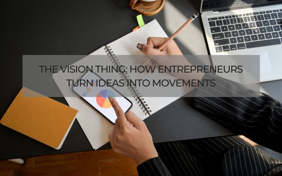 The Vision Thing: How Entrepreneurs Turn Ideas into Movements