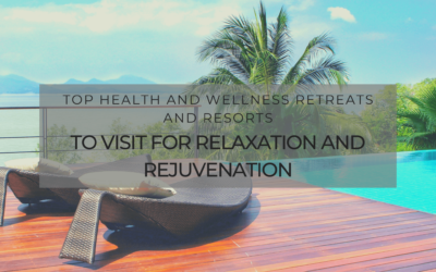 Top Health and Wellness Retreats and Resorts to Visit for Relaxation and Rejuvenation