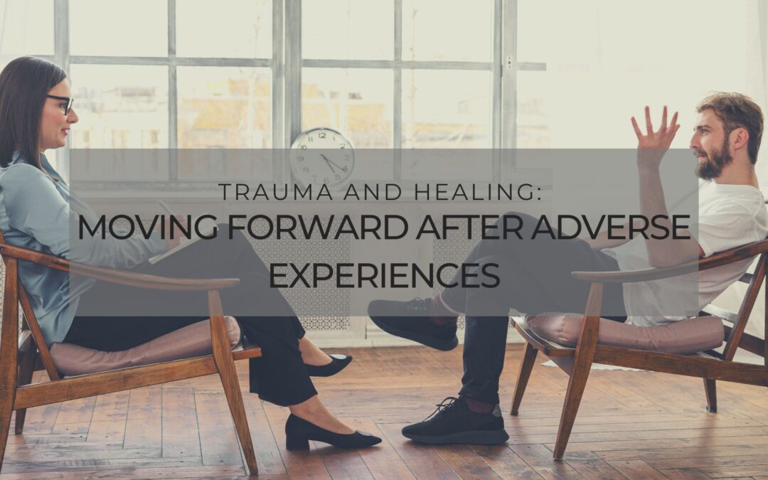 Trauma and Healing: Moving Forward After Adverse Experiences
