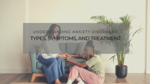 Understanding Anxiety Disorders_ Types, Symptoms, and Treatment